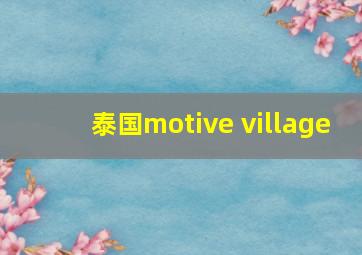 泰国motive village